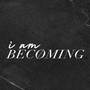 I Am Becoming